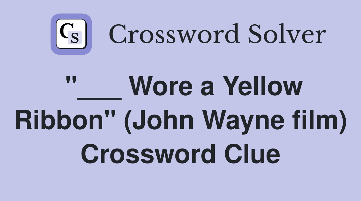 Wore a Yellow Ribbon" (John Wayne film) Crossword Clue Answers